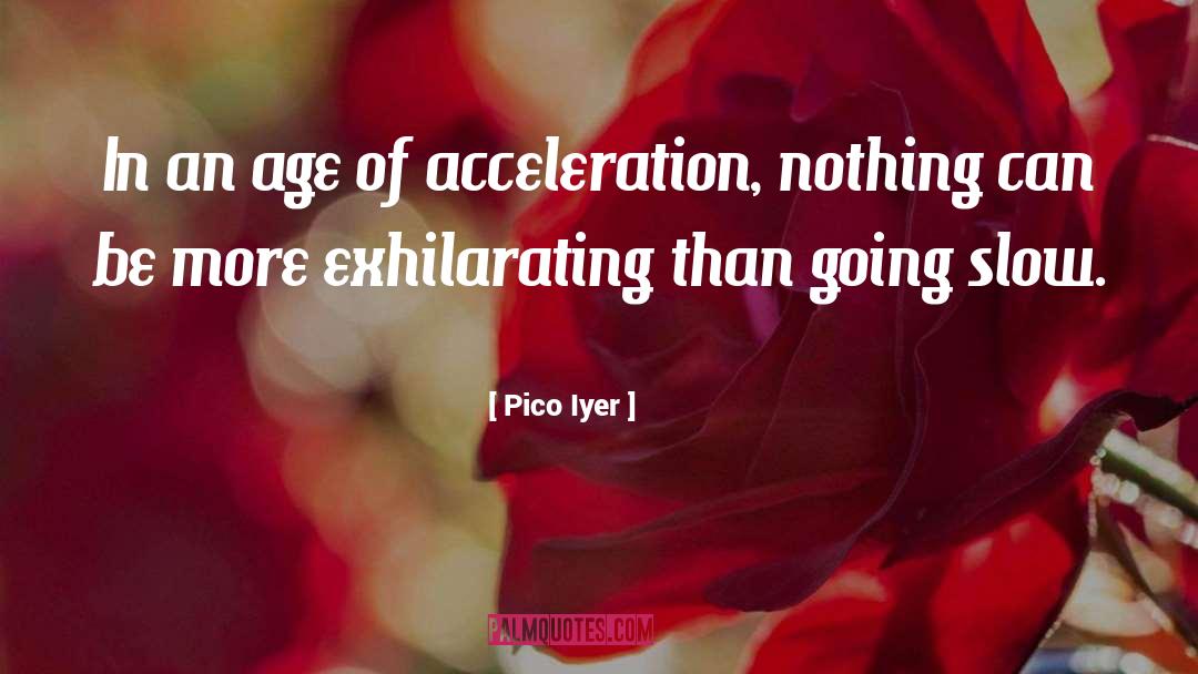 Acceleration quotes by Pico Iyer