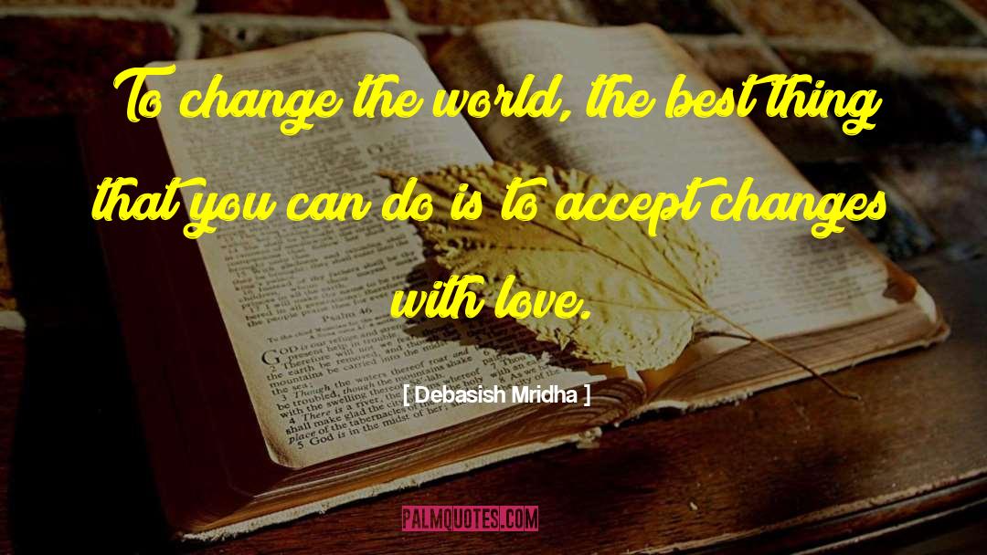 Accept Changes quotes by Debasish Mridha