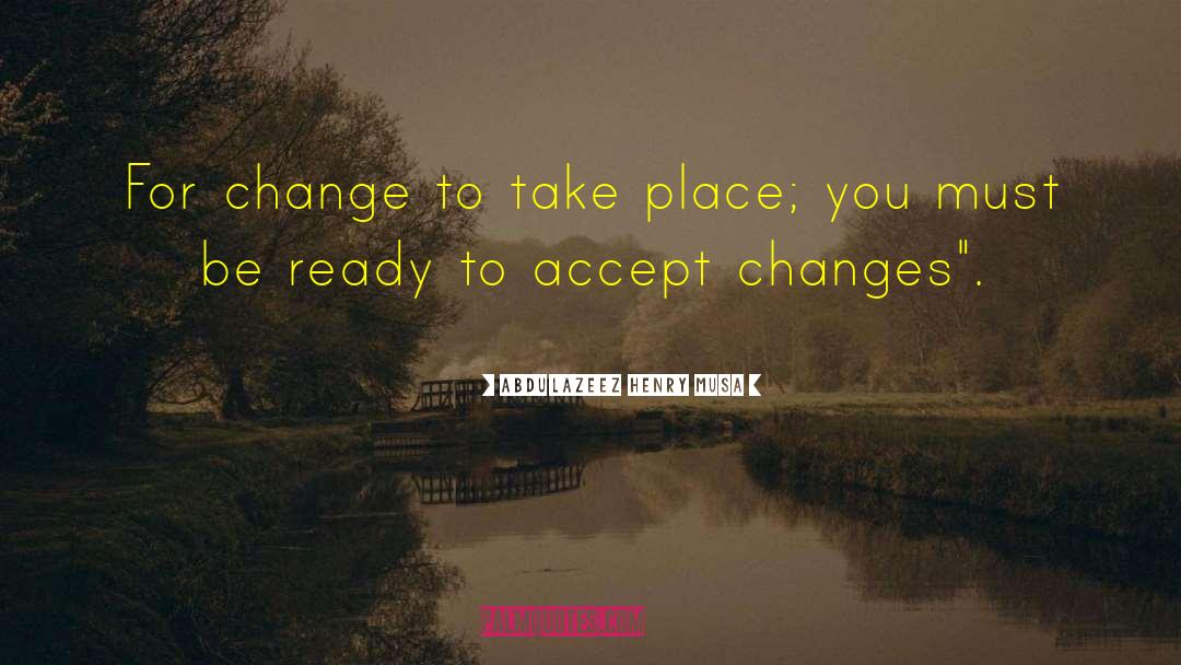 Accept Changes quotes by Abdulazeez Henry Musa