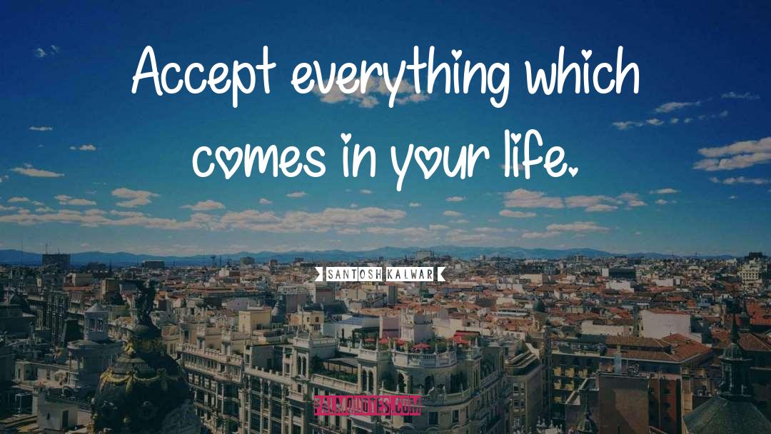 Accept Everything quotes by Santosh Kalwar