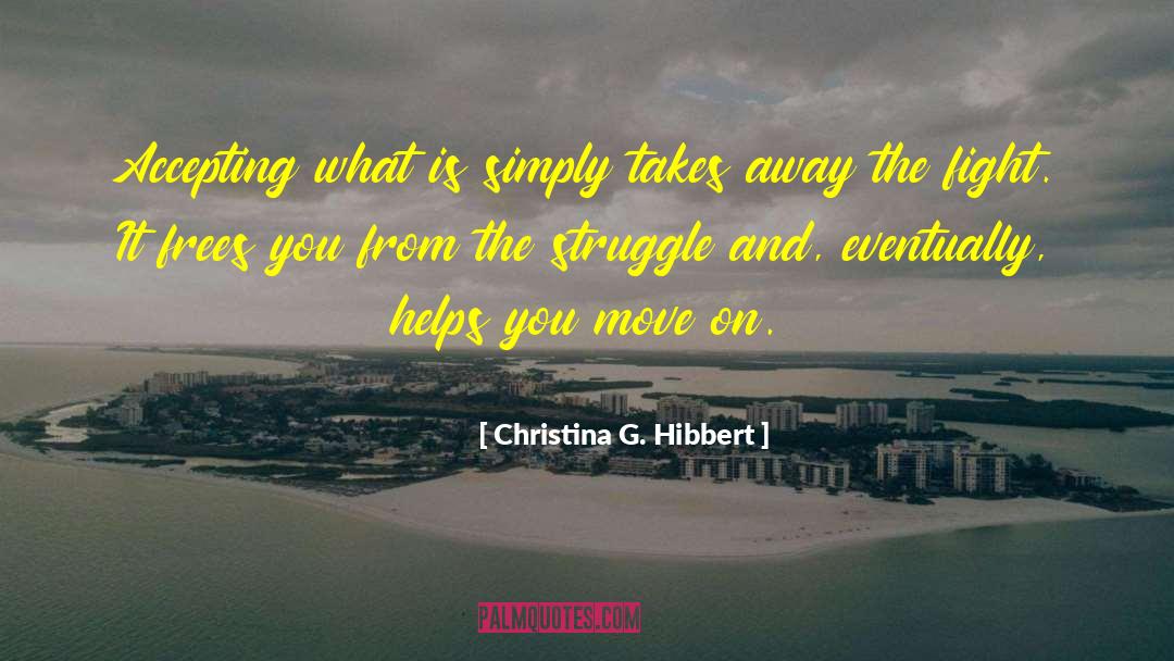 Accepting What Is quotes by Christina G. Hibbert