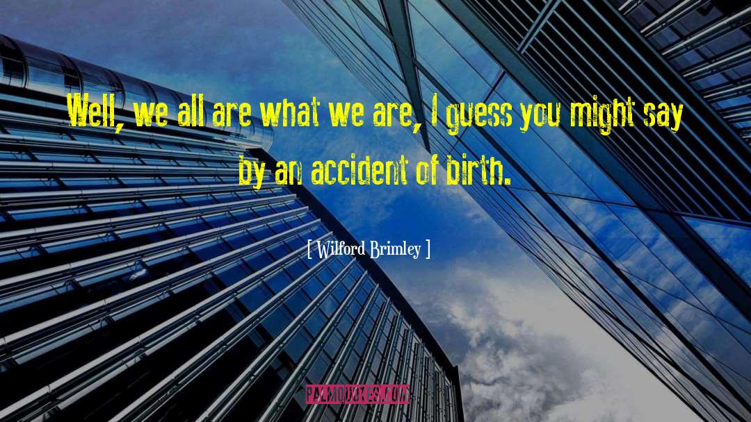 Accident Of Birth quotes by Wilford Brimley