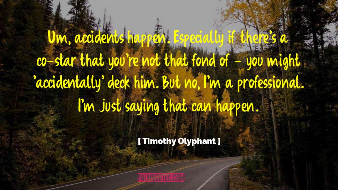 Accidents Happen quotes by Timothy Olyphant