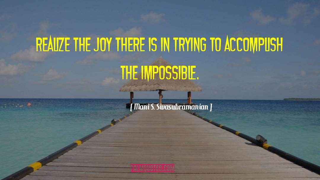 Accomplish The Impossible quotes by Mani S. Sivasubramanian