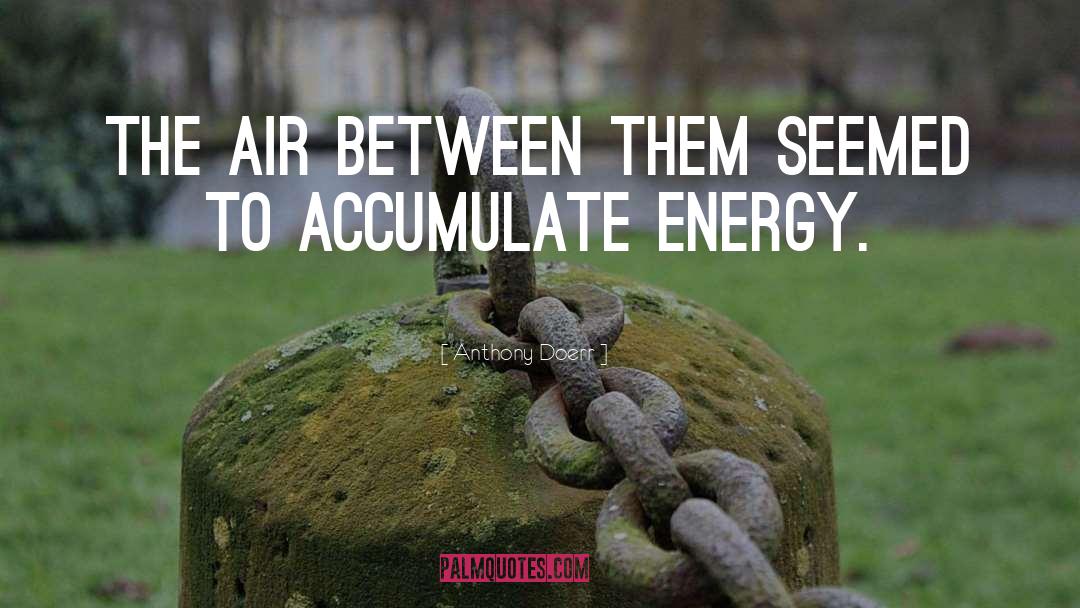 Accumulate Energy quotes by Anthony Doerr