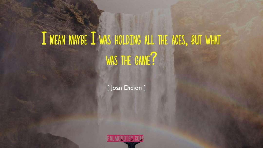 Aces quotes by Joan Didion