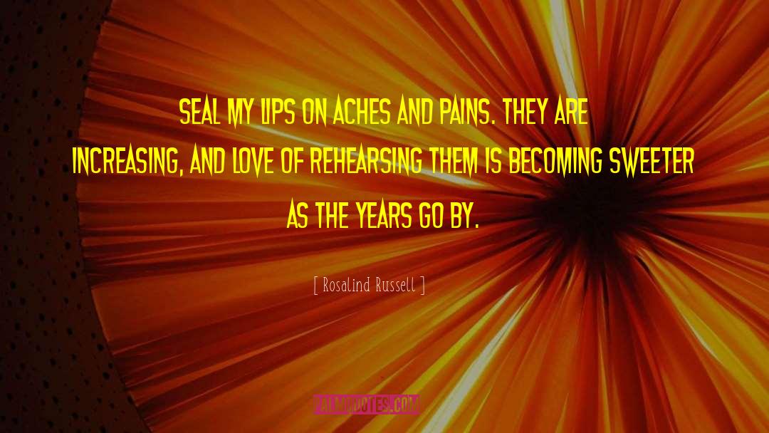Aches And Pains quotes by Rosalind Russell