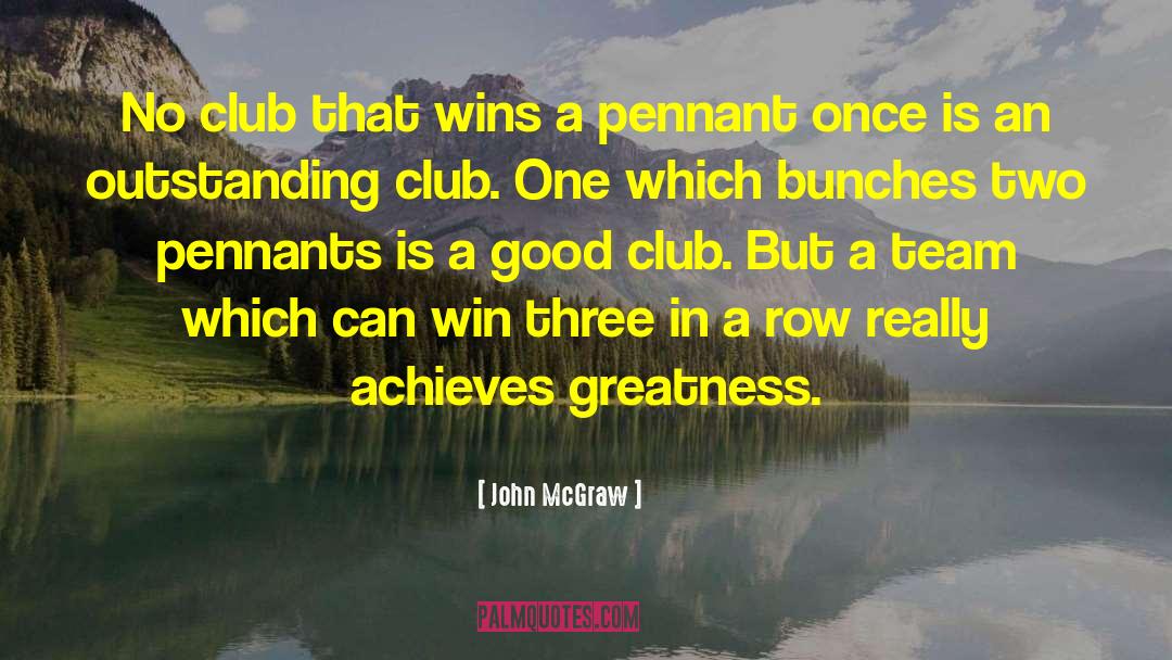 Achieve Greatness quotes by John McGraw