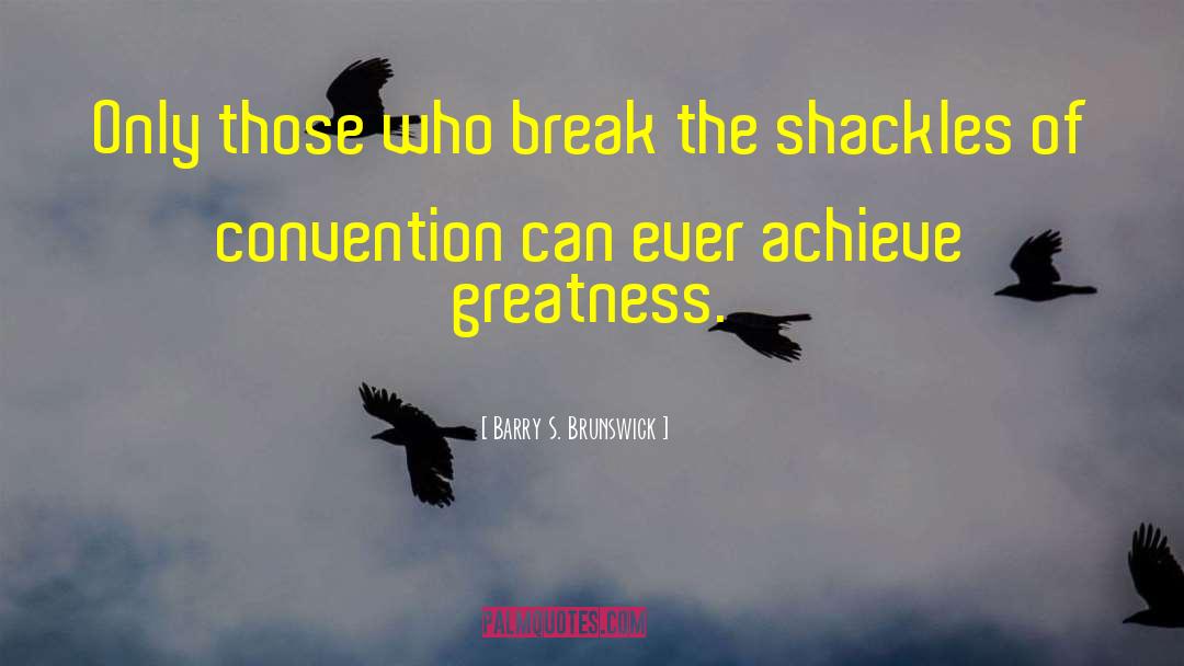 Achieve Greatness quotes by Barry S. Brunswick