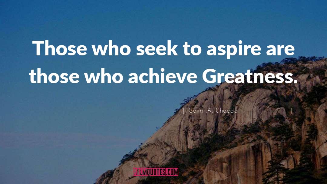 Achieve Greatness quotes by Saim .A. Cheeda