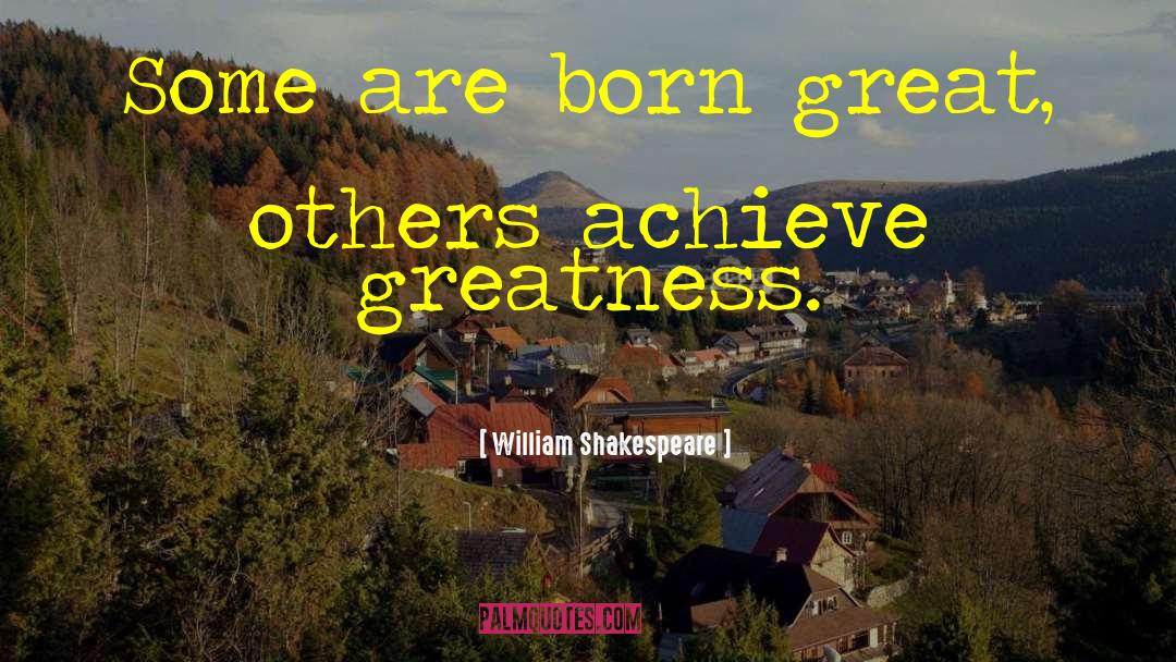 Achieve Greatness quotes by William Shakespeare