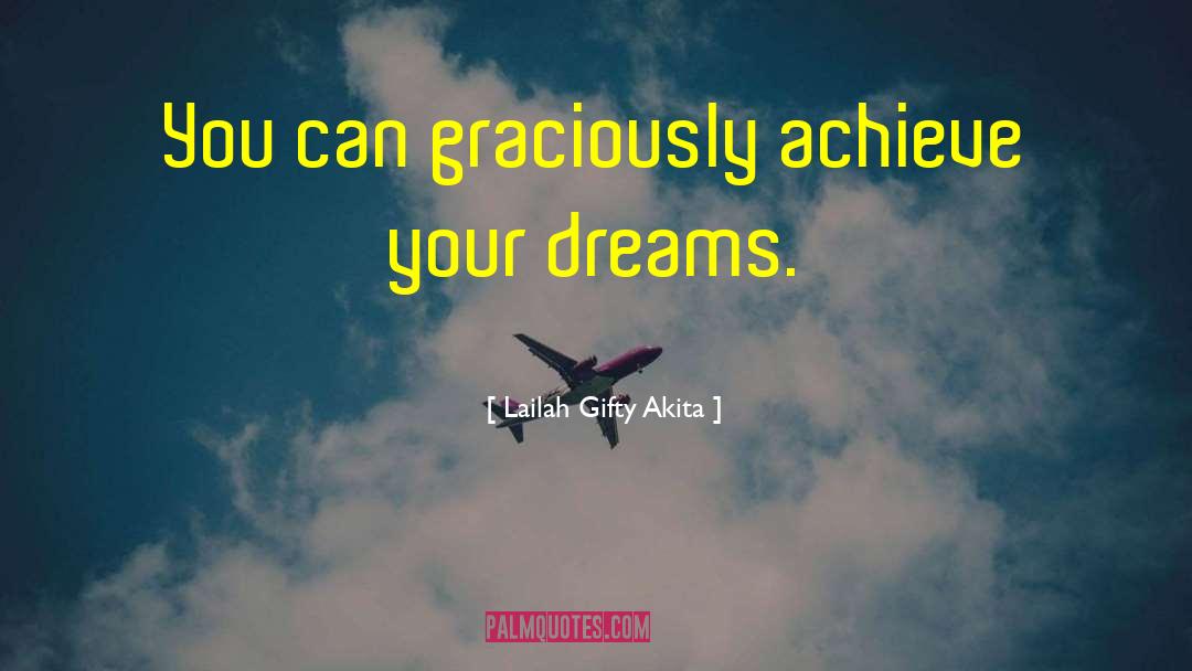 Achieve Your Dreams quotes by Lailah Gifty Akita
