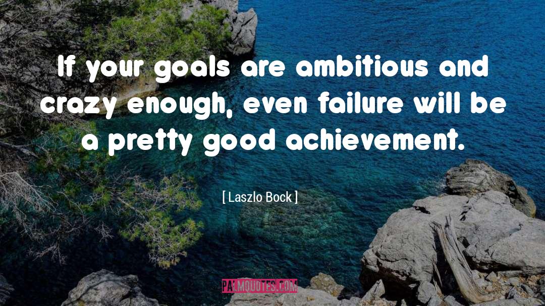 Achievement quotes by Laszlo Bock