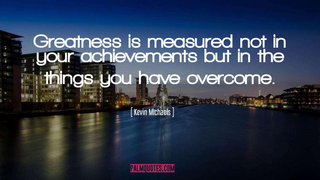 Achievements quotes by Kevin Michaels