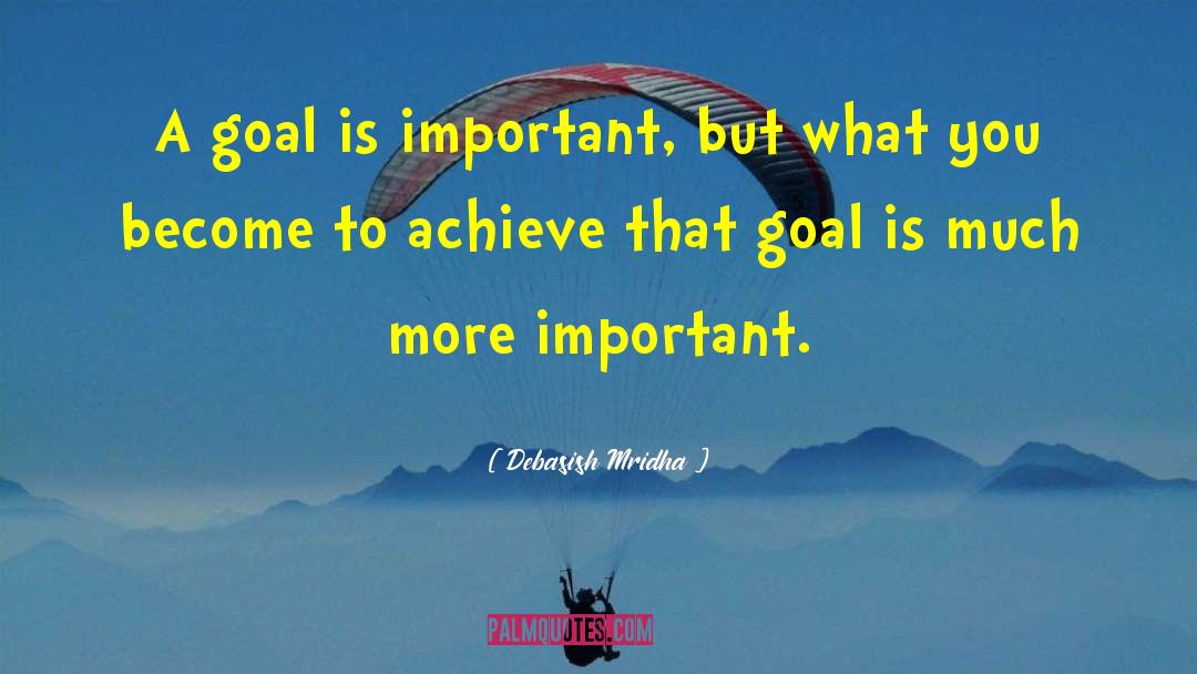 Achieving A Goal quotes by Debasish Mridha