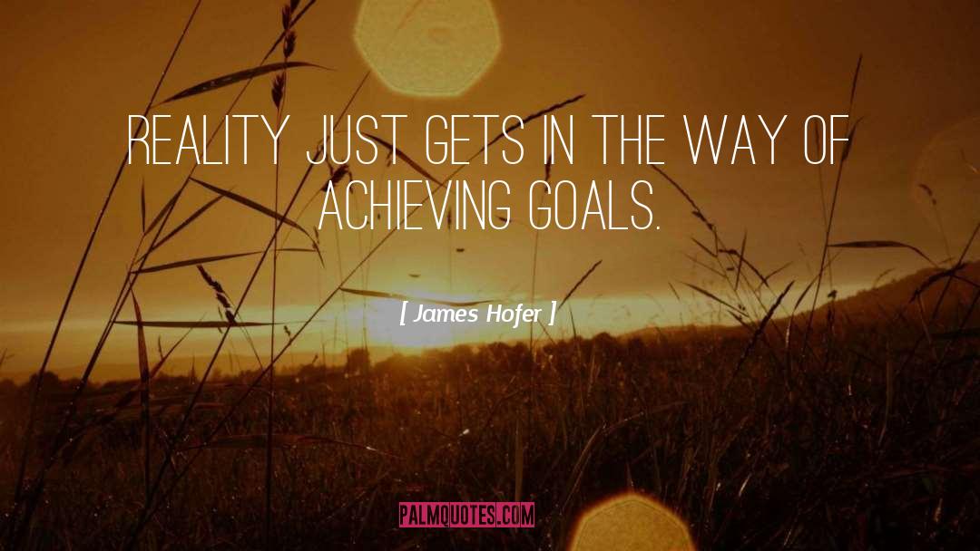 Achieving Goals quotes by James Hofer