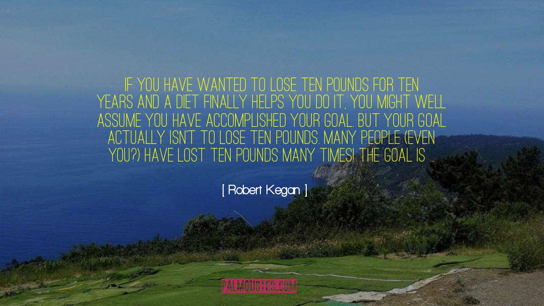 Achieving Your Goals quotes by Robert Kegan