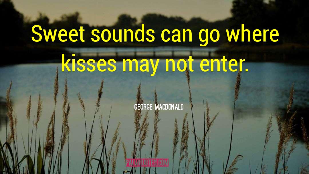 Achingly Sweet Kisses quotes by George MacDonald