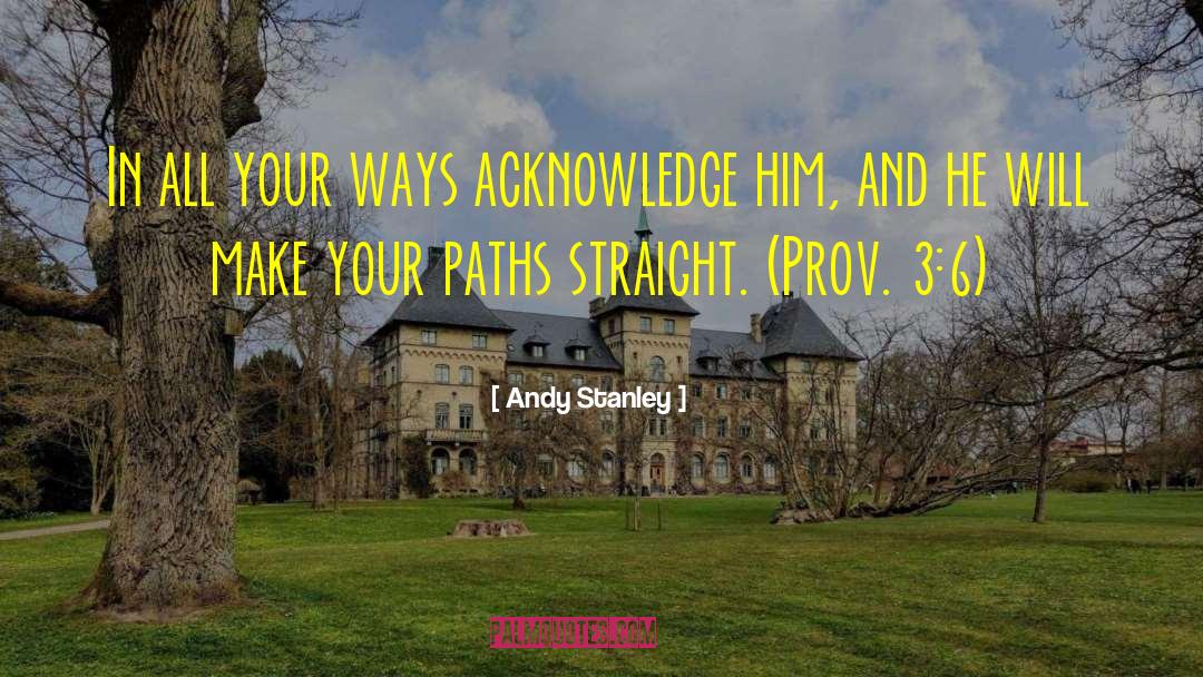 Acknowledge Him quotes by Andy Stanley