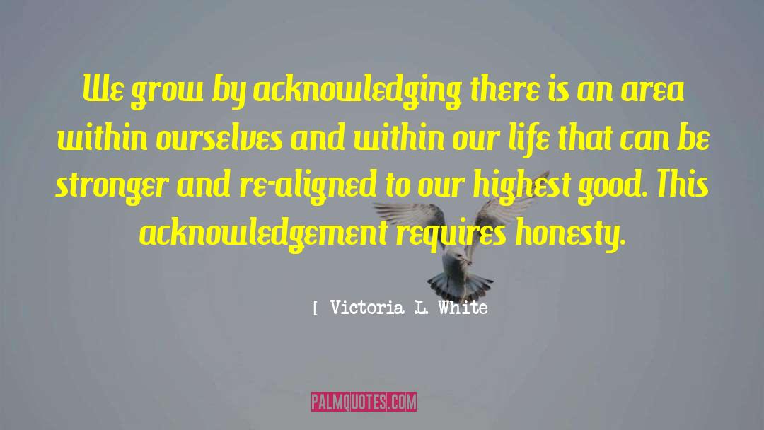 Acknowledging quotes by Victoria L. White