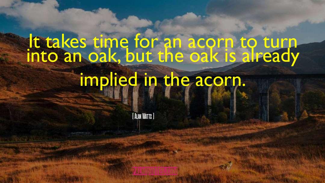 Acorn quotes by Alan Watts