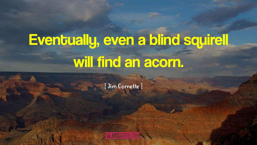 Acorns quotes by Jim Cornette