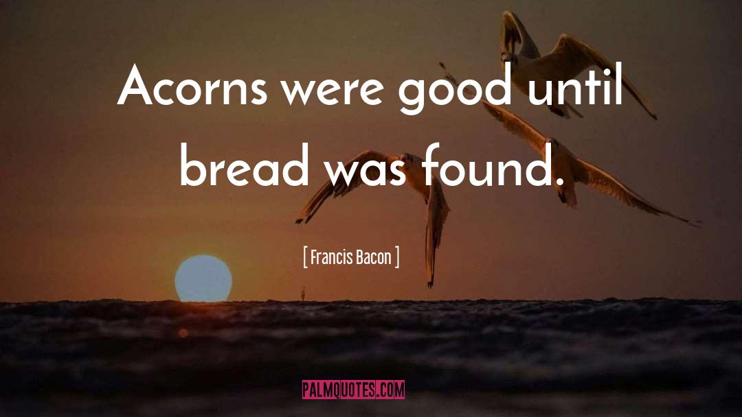 Acorns quotes by Francis Bacon