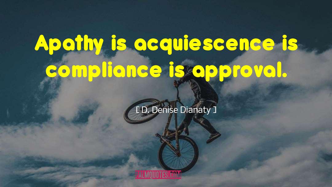 Acquiescence quotes by D. Denise Dianaty