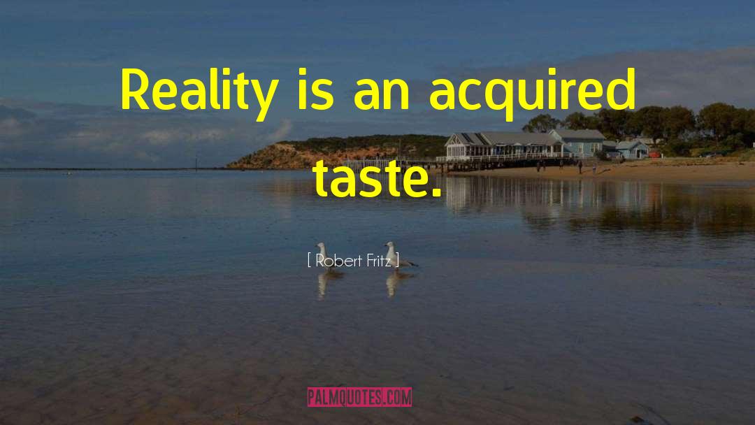 Acquired Taste quotes by Robert Fritz