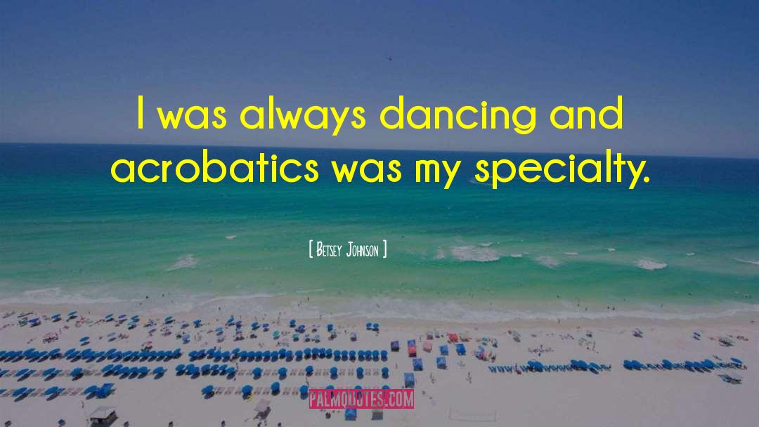 Acrobatics quotes by Betsey Johnson