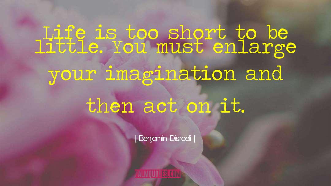 Act Aspire quotes by Benjamin Disraeli