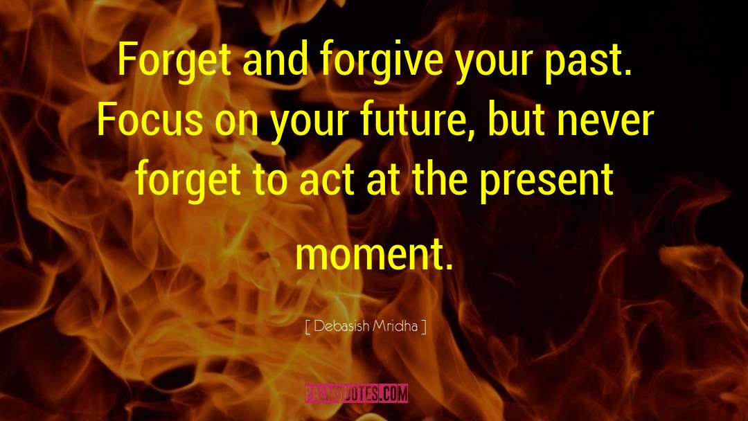 Act At The Present quotes by Debasish Mridha