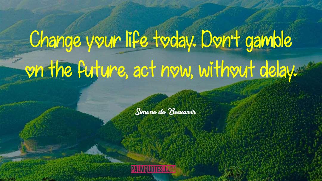 Act Now quotes by Simone De Beauvoir