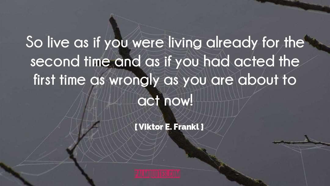 Act Now quotes by Viktor E. Frankl