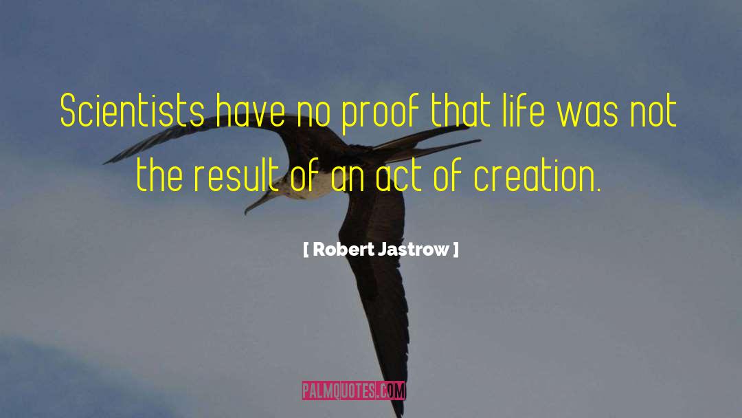 Act Of Creation quotes by Robert Jastrow