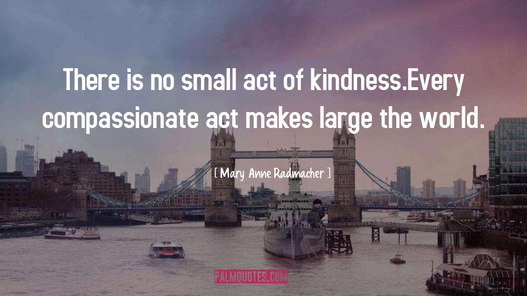 Act Of Kindness quotes by Mary Anne Radmacher