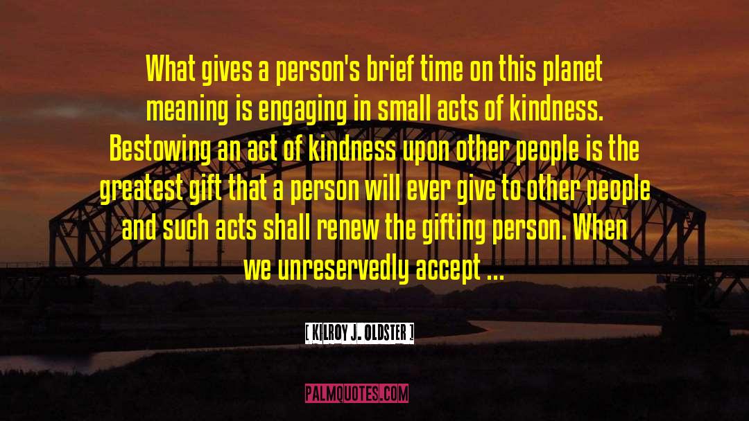 Act Of Kindness quotes by Kilroy J. Oldster