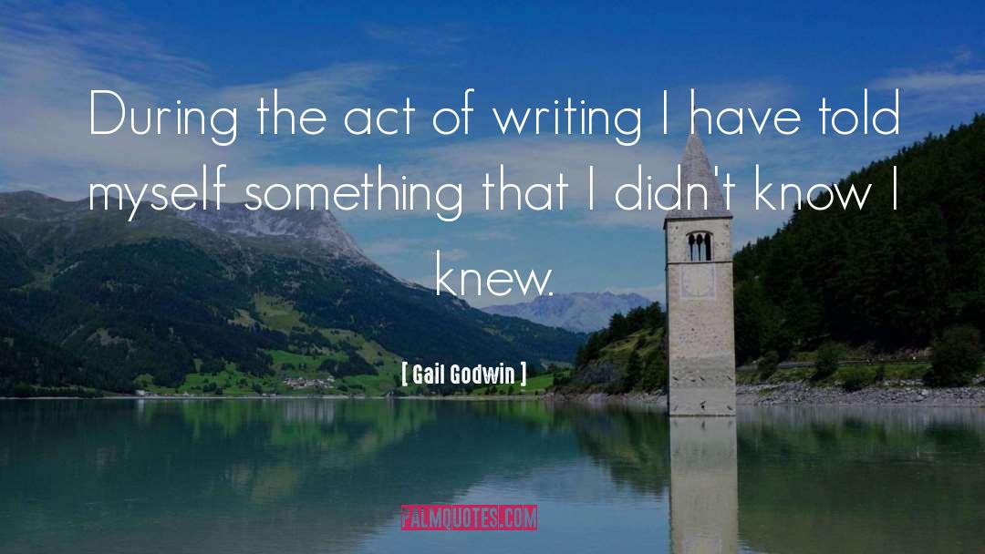 Act Of Writing quotes by Gail Godwin