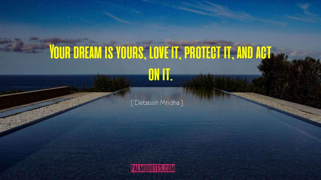 Act On Your Dreams quotes by Debasish Mridha