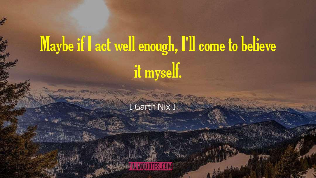 Act Well quotes by Garth Nix