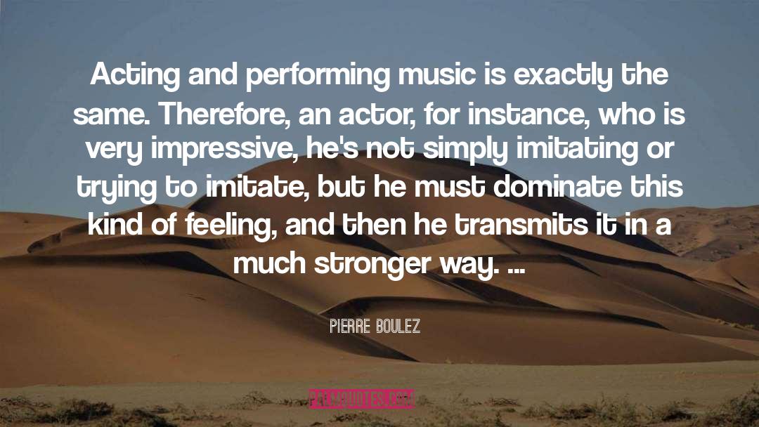 Acting And Performing quotes by Pierre Boulez