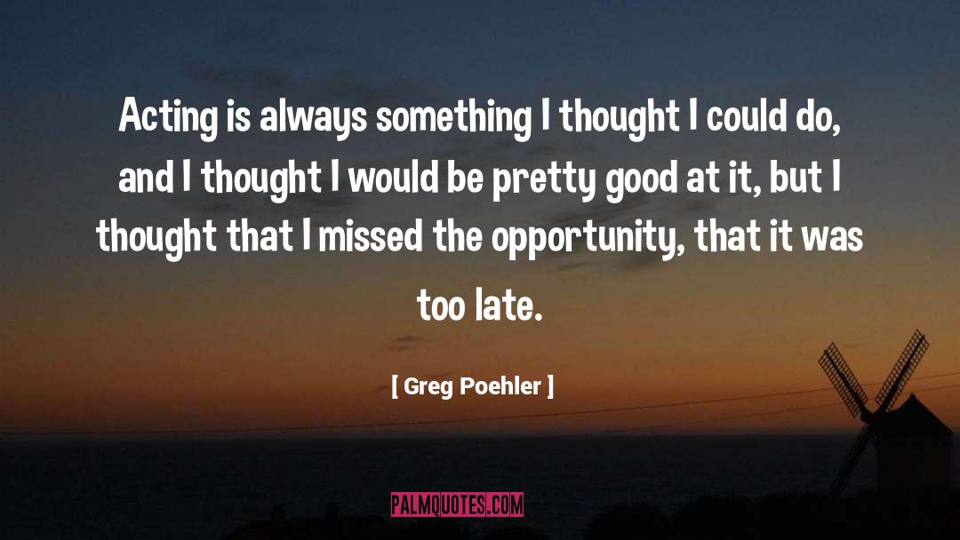 Acting And Reacting quotes by Greg Poehler