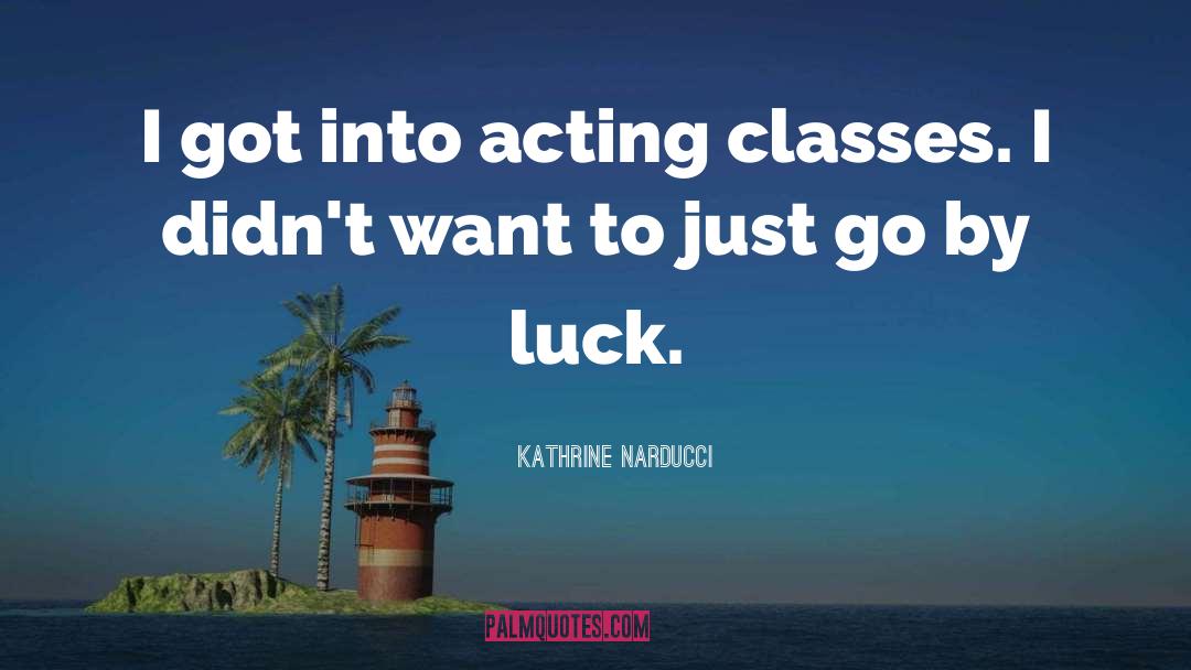 Acting Classes quotes by Kathrine Narducci