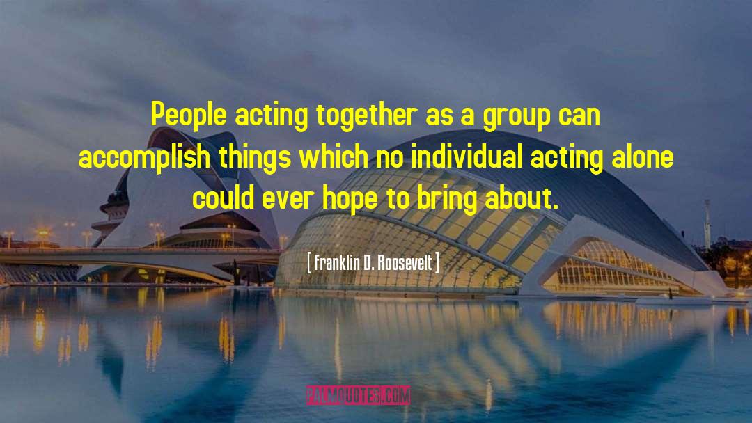 Acting Together quotes by Franklin D. Roosevelt