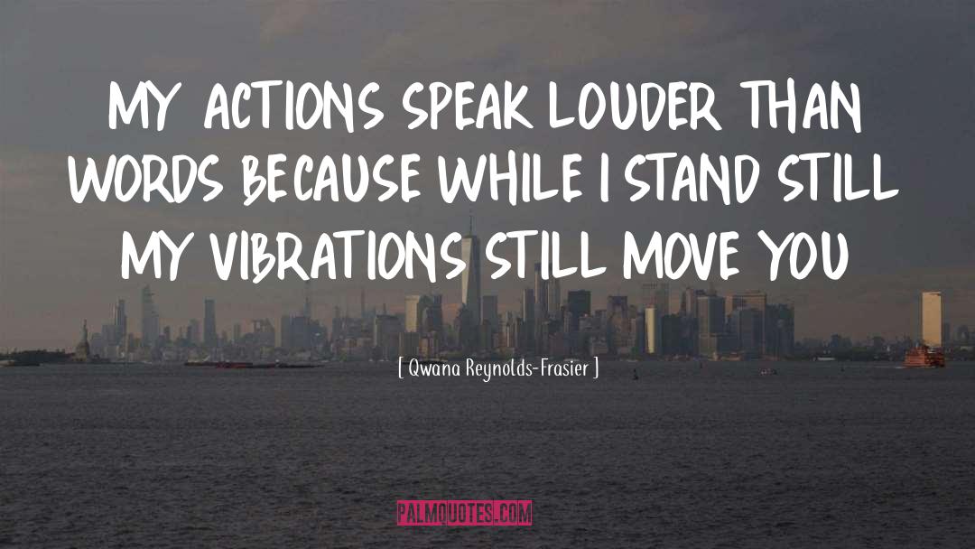 Action Speak Louder Than Words quotes by Qwana Reynolds-Frasier