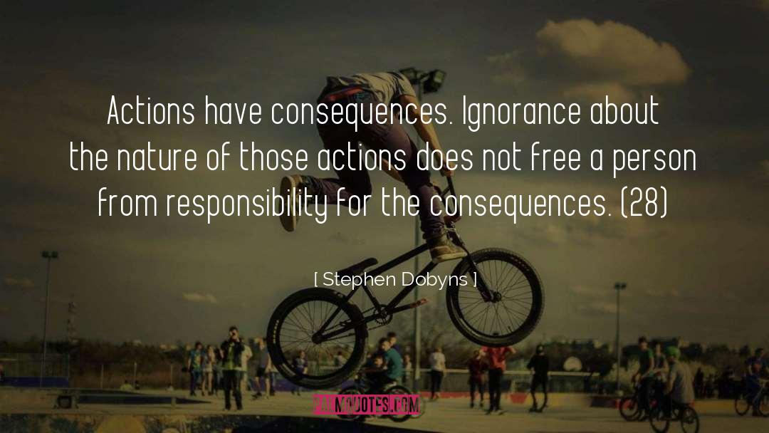 Actions Have Consequences quotes by Stephen Dobyns