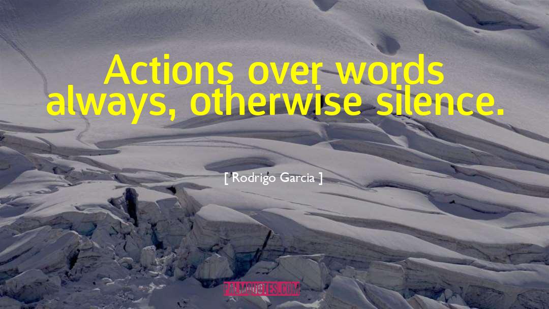 Actions Over Words quotes by Rodrigo Garcia