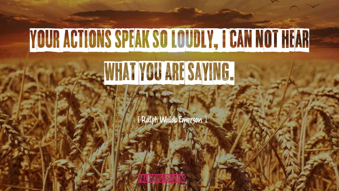 Actions Speak Louder quotes by Ralph Waldo Emerson