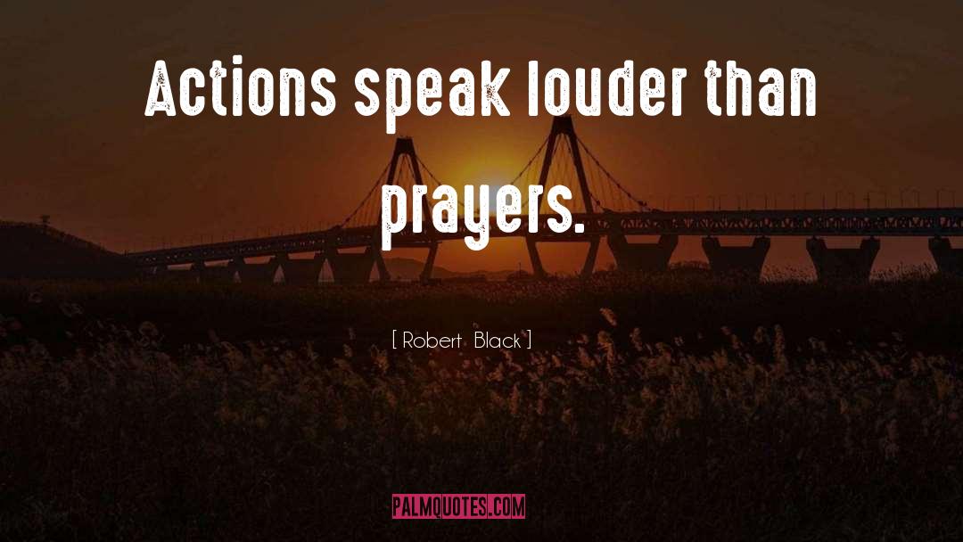 Actions Speak Louder quotes by Robert  Black