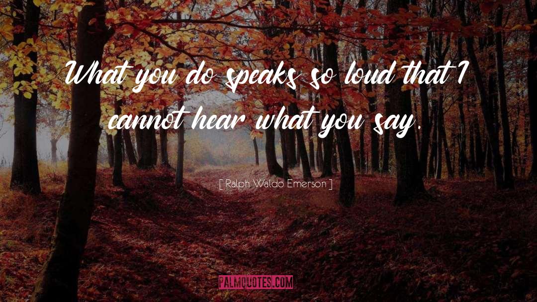 Actions Speak Louder quotes by Ralph Waldo Emerson